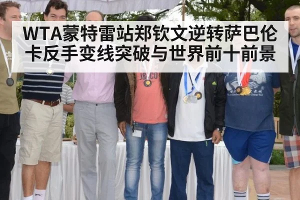 WTA蒙特雷站郑钦文逆转萨巴伦卡反手变线突破与世界前十前景