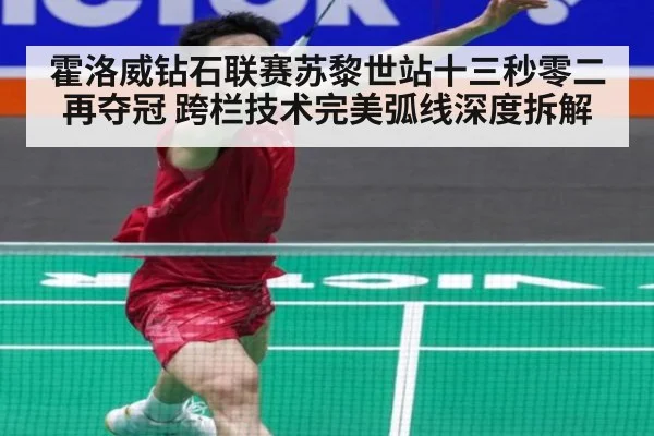 霍洛威钻石联赛苏黎世站十三秒零二再夺冠 跨栏技术完美弧线深度拆解
